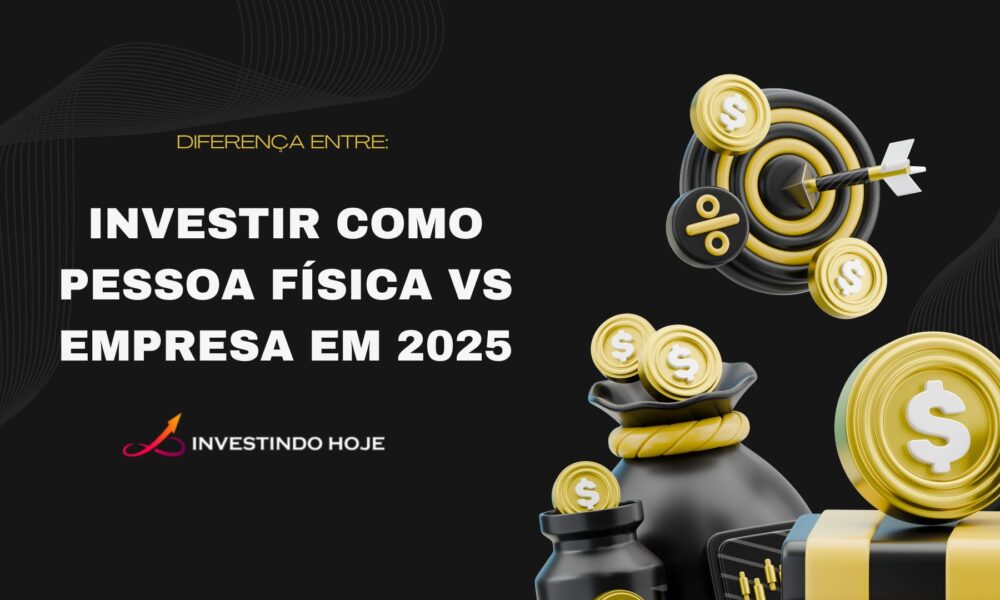 Investir como pessoa física vs empresa em 2025